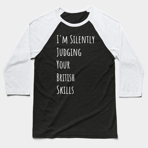 I'm Silently Judging Your British Skills Baseball T-Shirt by divawaddle